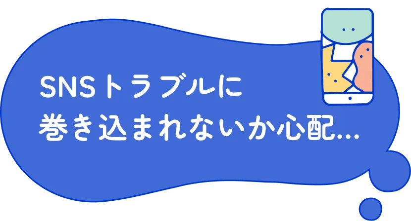 SNSトラブルに巻き込まれないか心配…